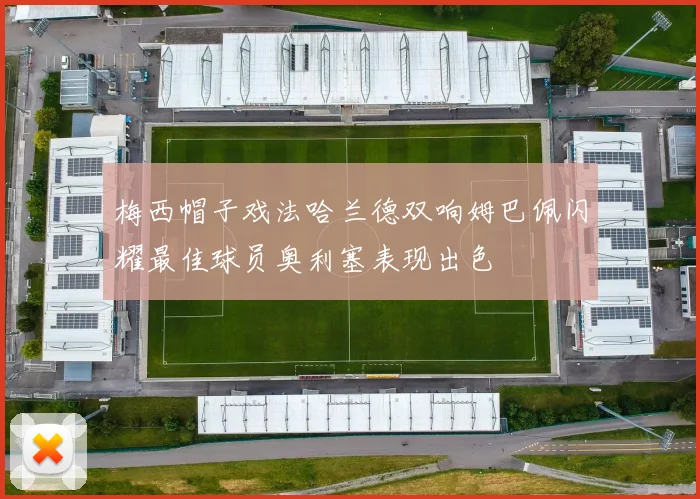 梅西帽子戏法哈兰德双响姆巴佩闪耀最佳球员奥利塞表现出色
