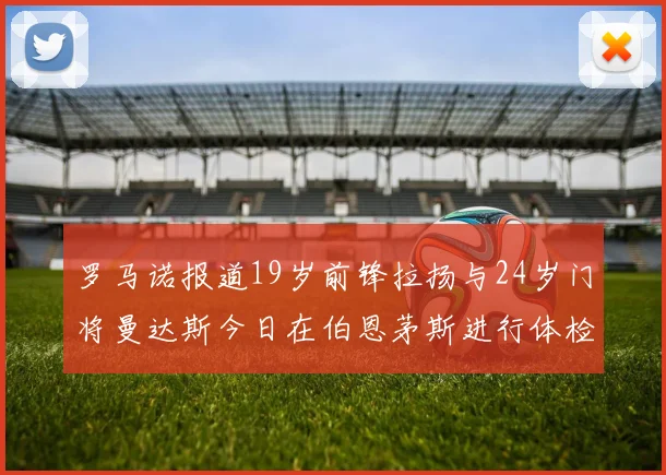 罗马诺报道19岁前锋拉扬与24岁门将曼达斯今日在伯恩茅斯进行体检