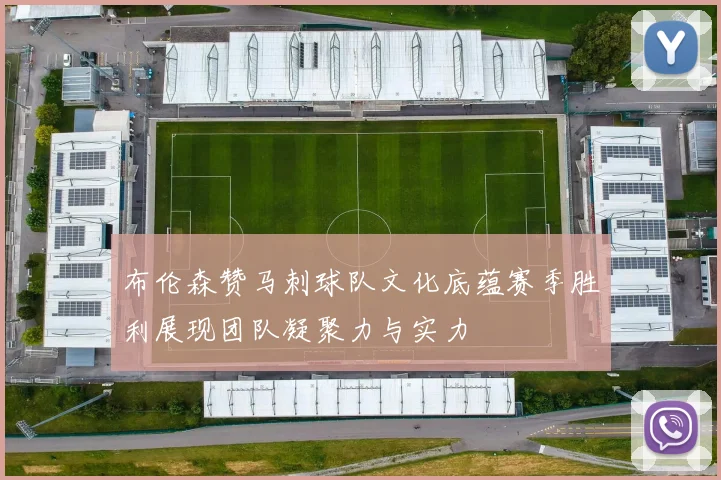 布伦森赞马刺球队文化底蕴赛季胜利展现团队凝聚力与实力