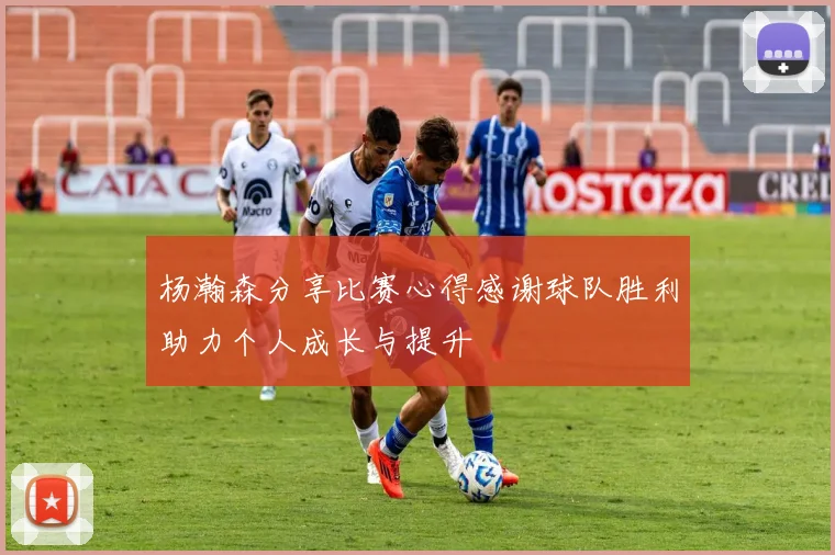 杨瀚森分享比赛心得感谢球队胜利助力个人成长与提升